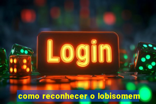 como reconhecer o lobisomem